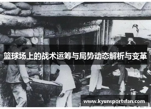 篮球场上的战术运筹与局势动态解析与变革