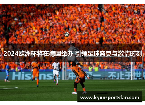 2024欧洲杯将在德国举办 引领足球盛宴与激情时刻