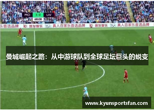 曼城崛起之路：从中游球队到全球足坛巨头的蜕变