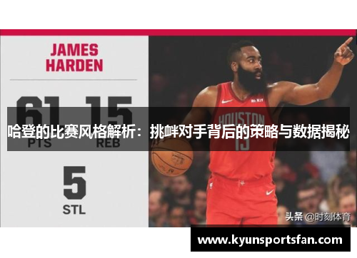 哈登的比赛风格解析：挑衅对手背后的策略与数据揭秘