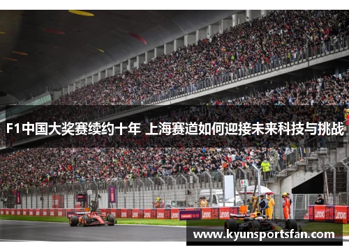 F1中国大奖赛续约十年 上海赛道如何迎接未来科技与挑战