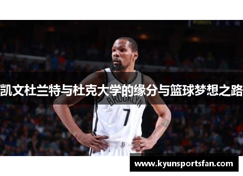 凯文杜兰特与杜克大学的缘分与篮球梦想之路