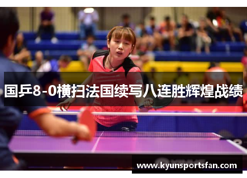 国乒8-0横扫法国续写八连胜辉煌战绩