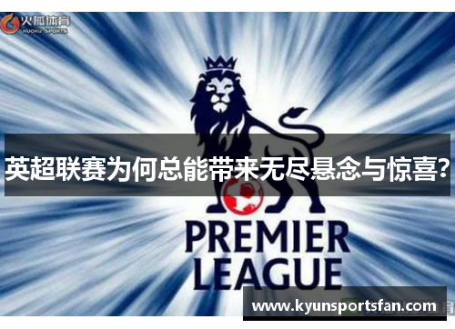 英超联赛为何总能带来无尽悬念与惊喜？