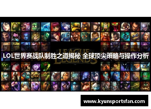 LOL世界赛战队制胜之道揭秘 全球顶尖策略与操作分析