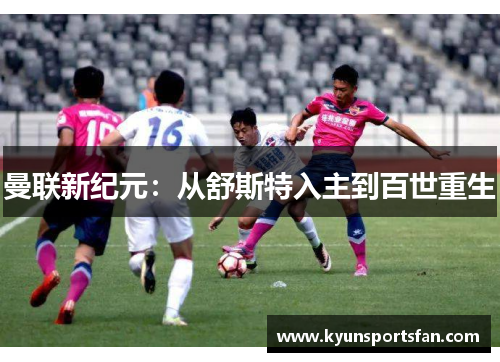曼联新纪元：从舒斯特入主到百世重生