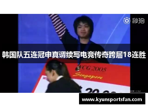 韩国队五连冠申真谞续写电竞传奇跨届18连胜