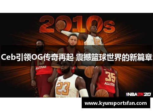 Ceb引领OG传奇再起 震撼篮球世界的新篇章