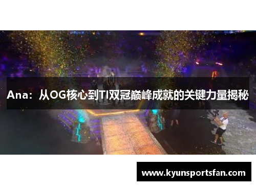 Ana：从OG核心到TI双冠巅峰成就的关键力量揭秘